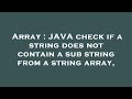 Array : JAVA check if a string does not contain a sub string from a string array,