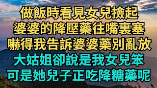 做飯時看見女兒撿起，婆婆的降壓藥往嘴裏塞，嚇得我告訴婆婆藥別亂放，大姑姐卻說是我女兒笨，可是她兒子正吃降糖藥呢。【原點故事】 #情感故事  #家庭矛盾 #爽文 #故事 #小说