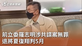 前立委羅志明涉共諜案無罪 退將夏復翔判5月｜20230721 公視中晝新聞