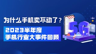 为什么手机卖不动了？ 2023半年度手机行业大事件回顾