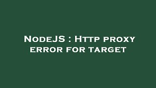 NodeJS : Http proxy error for target