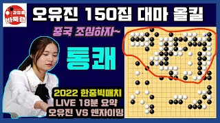 오유진 150집 대마를 다 잡아 버리네~ 중국 역대급 참사! [LIVE 18분 요약] 2022 한중빅매치 오유진 VS 옌자이밍