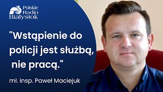 Jak zostać policjantem? Rozmowa z mł. insp. Pawłem Maciejukiem