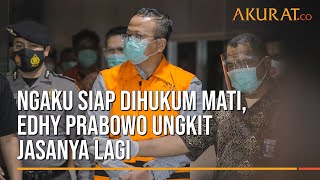 Ngaku Siap Dihukum Mati, Edhy Prabowo Ungkit Jasanya Lagi