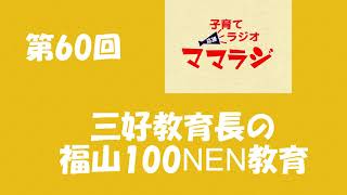 第60回 ママラジ発信！三好教育長の福山100NEN教育（レディオBINGO 2021年3月2日)