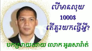 អួនសារ៉ាត់ បើមានលុយ1000$តើគួរយកទៅធ្វើអ្វី?oun sarat If you have $ 1000, what should you do?