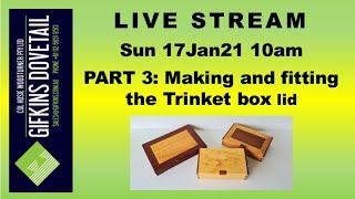 GIFKINS DOVETAIL LIVE, SUN 17JAN21, PART 3: MAKING AND FITTING THE TRINKET BOX LID