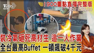 【1900重點直播完整版】裝冷氣砸死高材生 追一人作業 全台最高Buffet 一頓飆破4千元 20230720｜TVBS新聞 @TVBSNEWS01