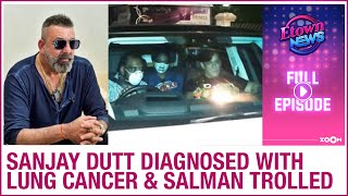 Sanjay Dutt diagnosed with lung cancer | Salman Khan trolled | E-Town News full episode