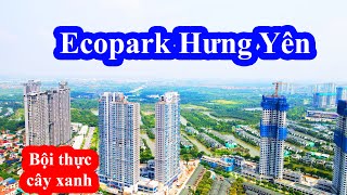 Toàn Cảnh Ecopark Hưng Yên năm 2022🔴 Khu đô thị đáng sống nhất Việt Nam