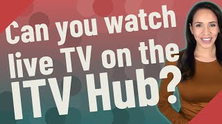 Can you watch live TV on the ITV Hub?