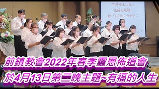 真耶穌教會前鎮教會2022年春季靈恩佈道會 於4月13日第二晚主題~有福的人生