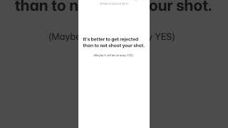 It is better to get rejected than to not shoot your shot.