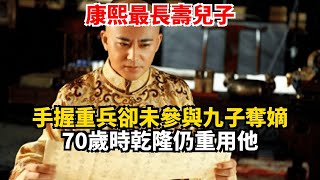 康熙最長壽兒子 手握重兵卻未參與九子奪嫡，70歲時乾隆仍重用他