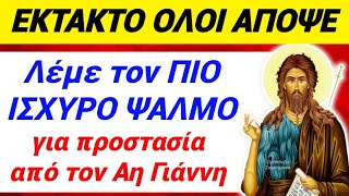 ΕΚΤΑΚΤΟ ΑΠΟΨΕ !!! ΛΕΜΕ τον ΠΑΝΙΣΧΥΡΟ ΨΑΛΜΟ για ΠΡΟΣΤΑΣΙΑ από τον ΑΗ ΓΙΑΝΝΗ