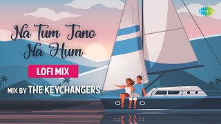 Na Tum Jano Na Hum - LoFi Chill Mix | The Keychangers| Kaho Na Pyaar Hai| Lucky Ali |Slowed & Reverb