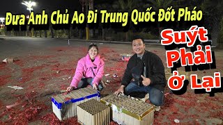 Song Nhi Đưa Anh Chủ Ao Đi Trung Quốc Đốt Pháo Cái Kết Suýt Phải Ở Lại Luôn