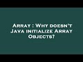 Array : Why doesn't Java initialize Array Objects?