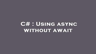 C# : Using async without await