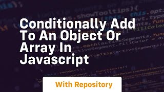 conditionally add to an object or array in javascript
