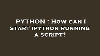 PYTHON : How can I start ipython running a script?