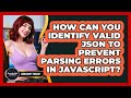 How Can You Identify Valid JSON To Prevent Parsing Errors In JavaScript? - JavaScript Toolkit