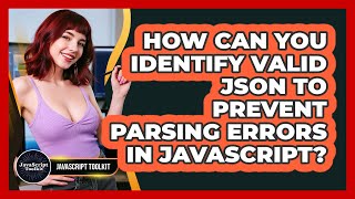 How Can You Identify Valid JSON To Prevent Parsing Errors In JavaScript? - JavaScript Toolkit