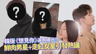 韓版《想見你》男主角竟是「他」？！韓媒提前曝光選角網友很兩極？