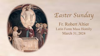 Easter Sunday Latin Mass Homily by Fr. Robert Altier