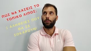 Πως να χάσεις το ΤΟΠΙΚΟ ΛΙΠΟΣ; 3 Αλήθειες που θα σε σοκάρουν!