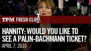 Hannity: Would You Like To See A Palin-Bachmann Ticket?