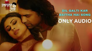 Dil Galti Kar Baitha Hai Song | Only Audio । Meet Bros Ft. Jubin Nautiyal | Mouni Roy | Dibbo Tune