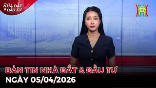 🔴 Bản tin Nhà đất và đầu tư ngày 05/04/2026 | Tin tức bất động sản Hà Nội mới nhất
