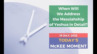 When Will We Address the Messiahship of Yeshua in Detail? - Today’s McKee Moment