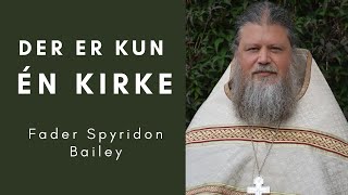 There is only one Church - why Orthodoxy? (Danish subtitles)