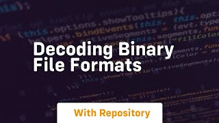 Decoding binary file formats