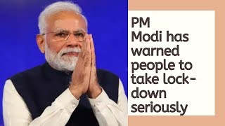 PM Modi has warned people to take lock down due to the coronavirus pandemic seriously
