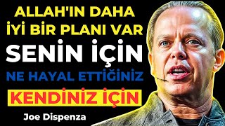 ALLAH'IN SİZİN İÇİN, SİZİN KENDİNİZDEN DAHA İYİ BİR PLANI VAR. - Joe Dispenza