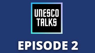 UNESCO TALKS | EPISODE 2