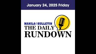 Friday, January 24, 2025 - Top Philippine News | The Manila Bulletin Daily Rundown