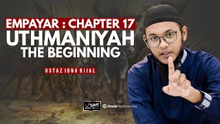 USTAZ IBNU RIJAL :: EMPAYAR :: CHAPTER 17 ~ UTHMANIYAH THE BEGINNING