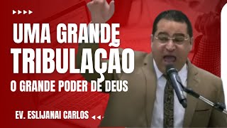 Uma grande Tribulação - Ev. Eslijanai Carlos