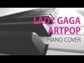 Lady Gaga - ARTPOP - Piano Cover