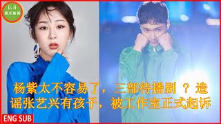 #杨紫太不容易了，三部待播剧 ? 造谣张艺兴有孩子，被工作室正式起诉