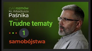 Ks. Arkadiusz Paśnik - cykl TRUDNE TEMATY - cz. 1 - Samobójstwa