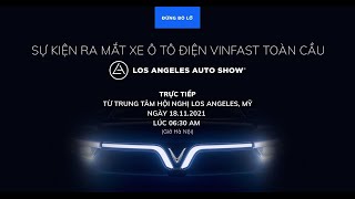 Trực tiếp: Sự kiện ra mắt ô tô điện Vinfast toàn cầu tại Los Angeles Auto Show 2021