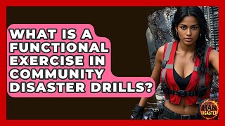 What Is A Functional Exercise In Community Disaster Drills? - Man vs. Disaster