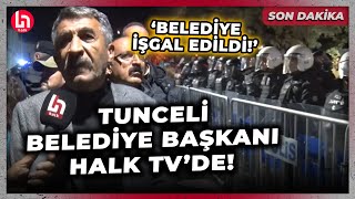 SON DAKİKA! Tunceli Belediye Başkanı Cevdet Konak Halk TV'ye konuştu: Belediye işgal edildi!