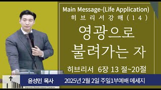 히브리서 강해(14) 예중교회-25년 2월 2일 주일1부 말씀  l 영광으로 불려가는 자   [히브리서 6장 13절- 20절]