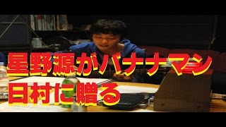 星野源がバナナマン日村に贈ったバースデーソングまとめ